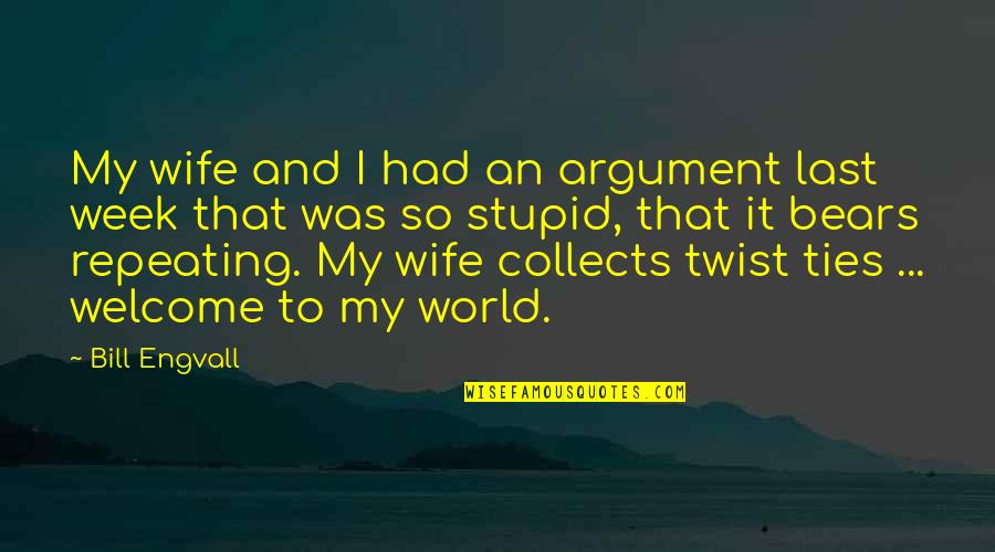 World This Week Quotes By Bill Engvall: My wife and I had an argument last