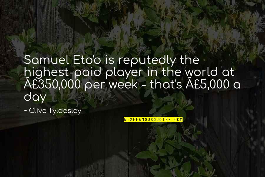 World This Week Quotes By Clive Tyldesley: Samuel Eto'o is reputedly the highest-paid player in World This Week Quotes By Clive Tyldesley: Samuel Eto'o is reputedly the highest-paid player in
