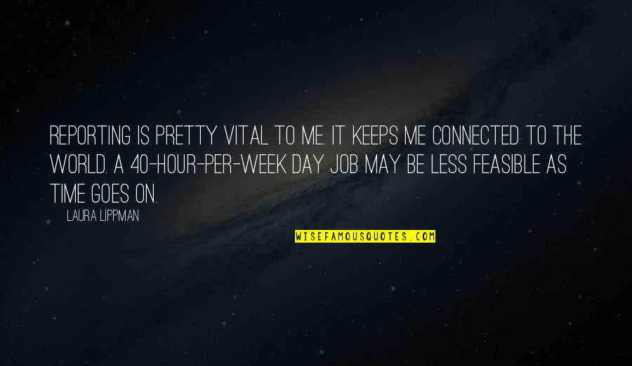 World This Week Quotes By Laura Lippman: Reporting is pretty vital to me. It keeps World This Week Quotes By Laura Lippman: Reporting is pretty vital to me. It keeps