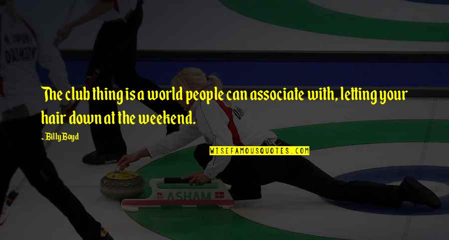 World This Weekend Quotes By Billy Boyd: The club thing is a world people can