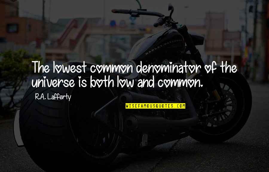 World This Weekend Quotes By R.A. Lafferty: The lowest common denominator of the universe is