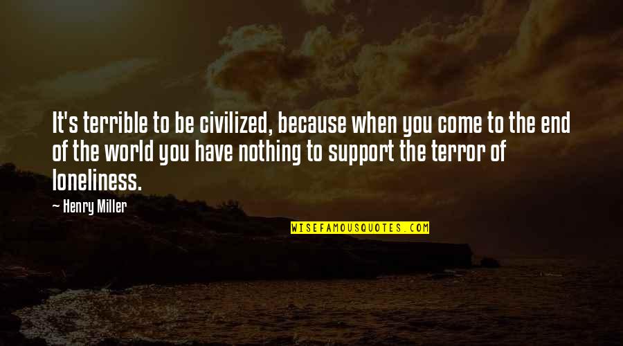 World To Come Quotes By Henry Miller: It's terrible to be civilized, because when you World To Come Quotes By Henry Miller: It's terrible to be civilized, because when you