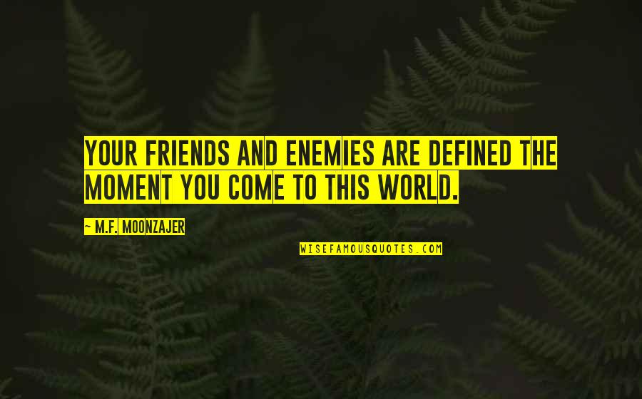 World To Come Quotes By M.F. Moonzajer: Your friends and enemies are defined the moment