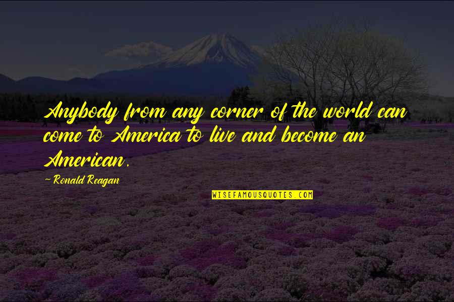 World To Come Quotes By Ronald Reagan: Anybody from any corner of the world can World To Come Quotes By Ronald Reagan: Anybody from any corner of the world can