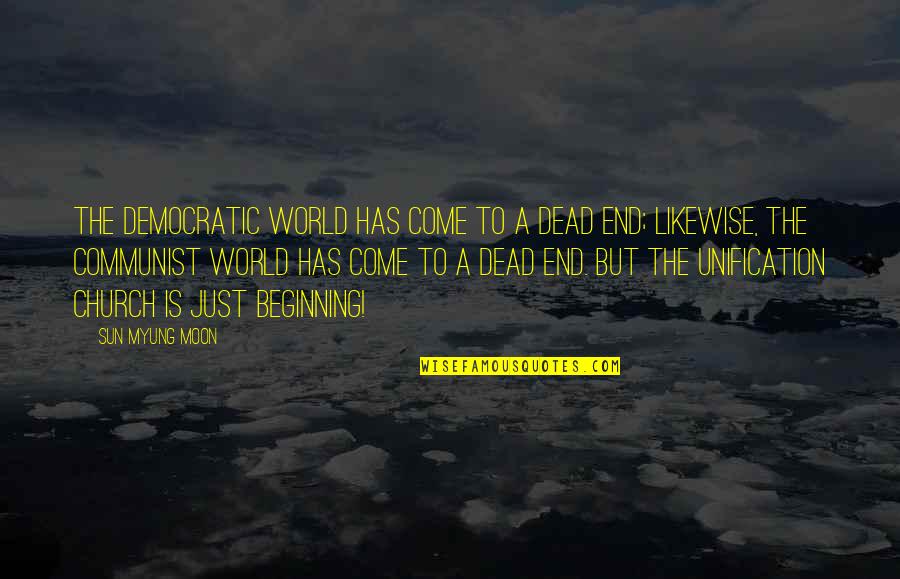 World To Come Quotes By Sun Myung Moon: The democratic world has come to a dead World To Come Quotes By Sun Myung Moon: The democratic world has come to a dead
