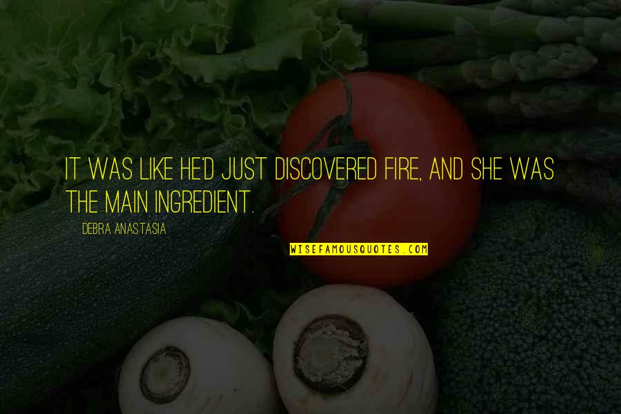 World Top 10 Inspirational Quotes By Debra Anastasia: It was like he'd just discovered fire, and World Top 10 Inspirational Quotes By Debra Anastasia: It was like he'd just discovered fire, and