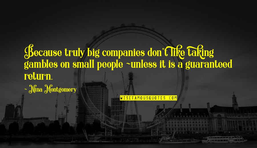 World Top 10 Inspirational Quotes By Nina Montgomery: Because truly big companies don't like taking gambles World Top 10 Inspirational Quotes By Nina Montgomery: Because truly big companies don't like taking gambles