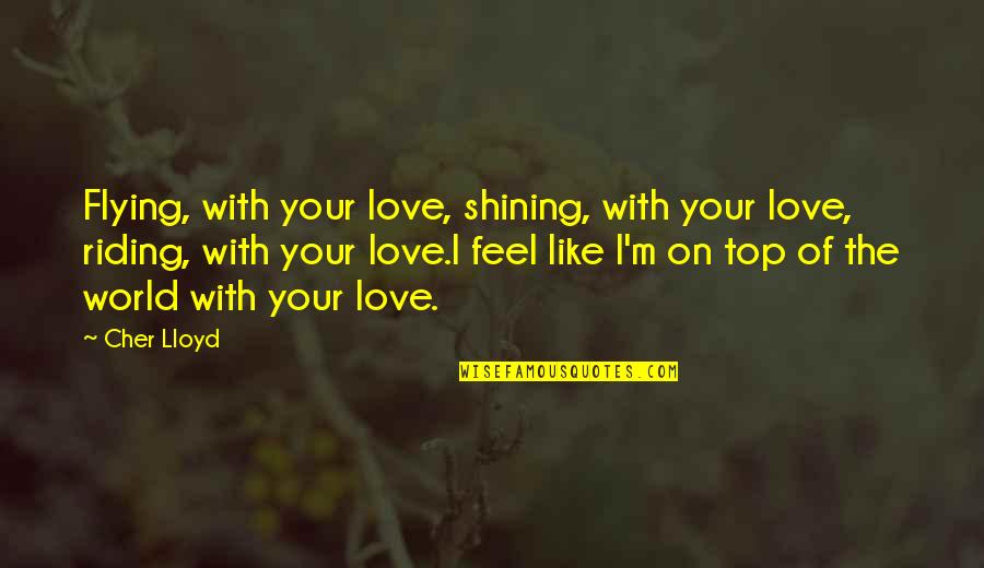 World Top Best Quotes By Cher Lloyd: Flying, with your love, shining, with your love, World Top Best Quotes By Cher Lloyd: Flying, with your love, shining, with your love,