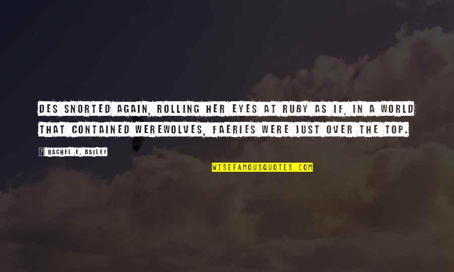 World Top Best Quotes By Rachel E. Bailey: Des snorted again, rolling her eyes at Ruby World Top Best Quotes By Rachel E. Bailey: Des snorted again, rolling her eyes at Ruby