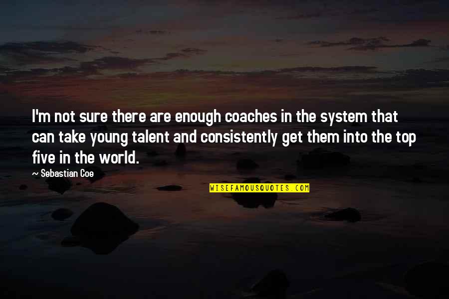 World Top Best Quotes By Sebastian Coe: I'm not sure there are enough coaches in World Top Best Quotes By Sebastian Coe: I'm not sure there are enough coaches in