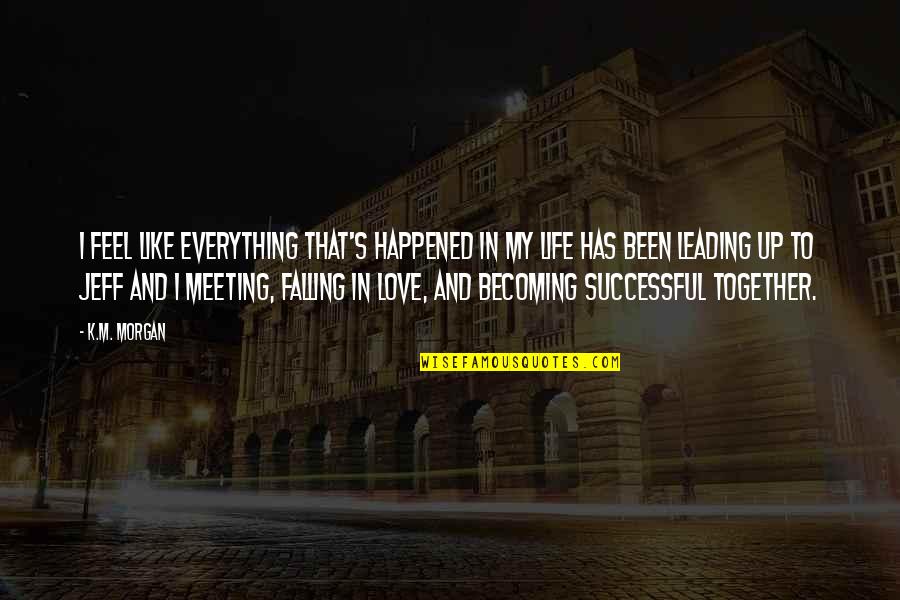 World Top Inspirational Quotes By K.M. Morgan: I feel like everything that's happened in my World Top Inspirational Quotes By K.M. Morgan: I feel like everything that's happened in my