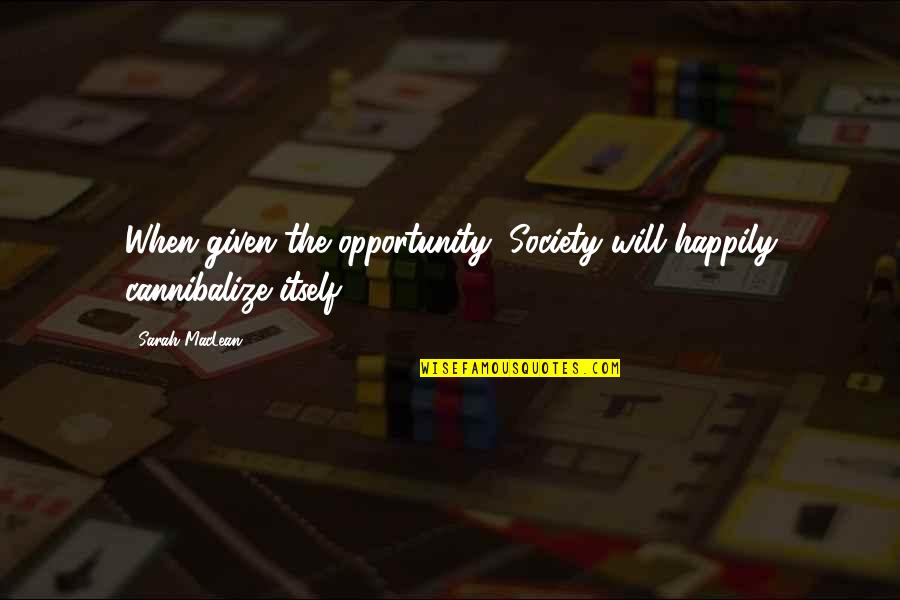 World Top Inspirational Quotes By Sarah MacLean: When given the opportunity, Society will happily cannibalize