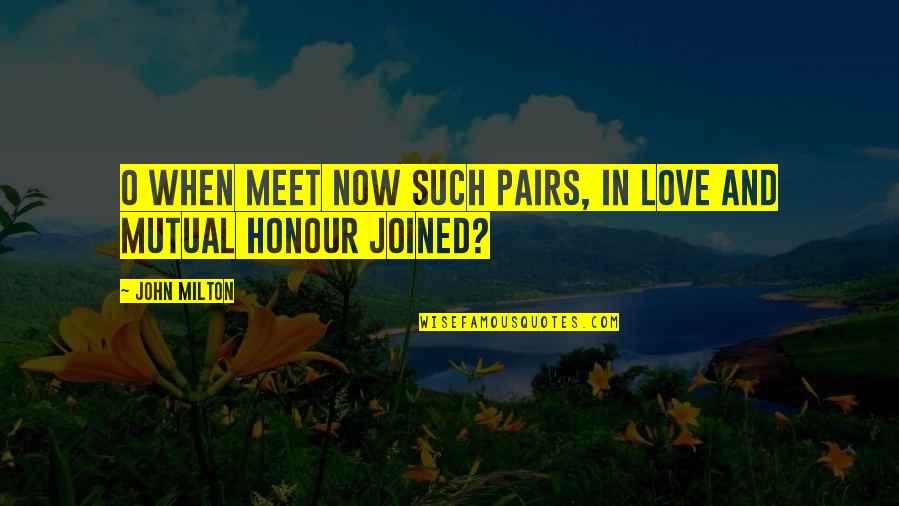 World Top Love Quotes By John Milton: O when meet now Such pairs, in love