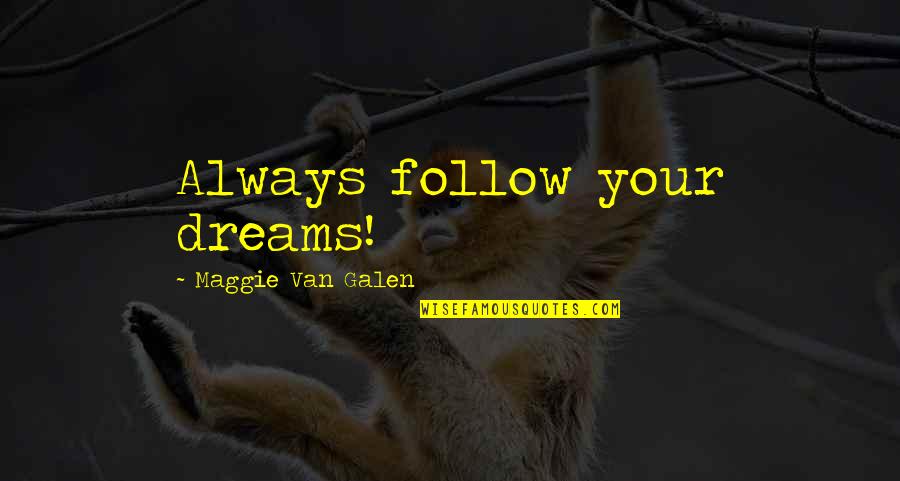 World Tour Funny Quotes By Maggie Van Galen: Always follow your dreams!