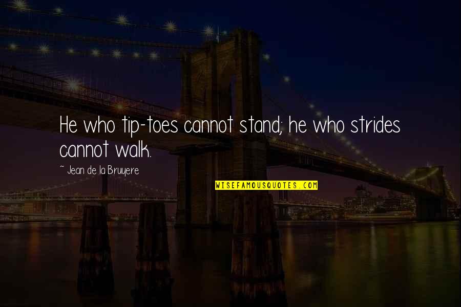 World Tourism Organization Quotes By Jean De La Bruyere: He who tip-toes cannot stand; he who strides