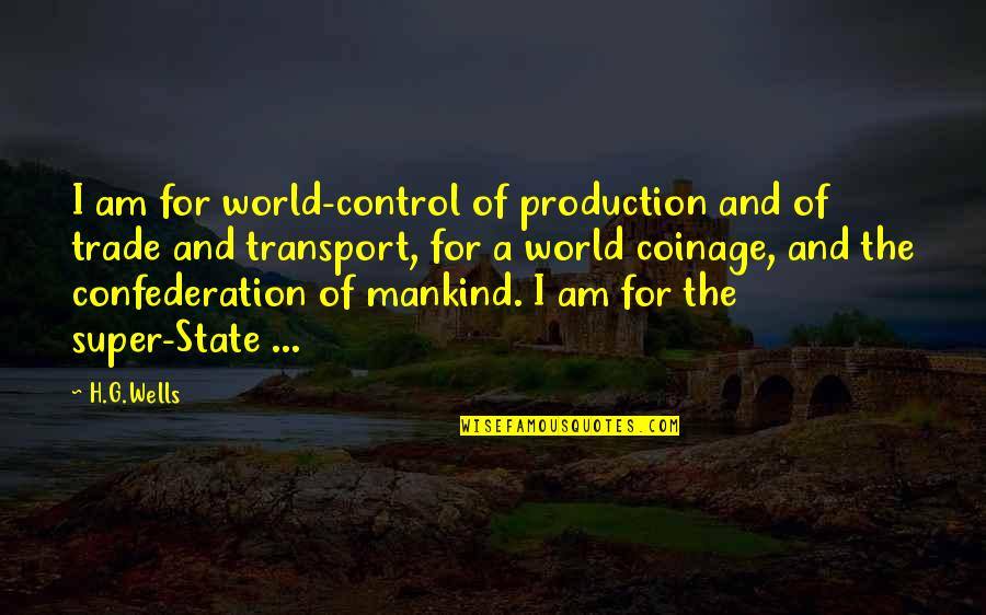 World Trade Quotes By H.G.Wells: I am for world-control of production and of World Trade Quotes By H.G.Wells: I am for world-control of production and of