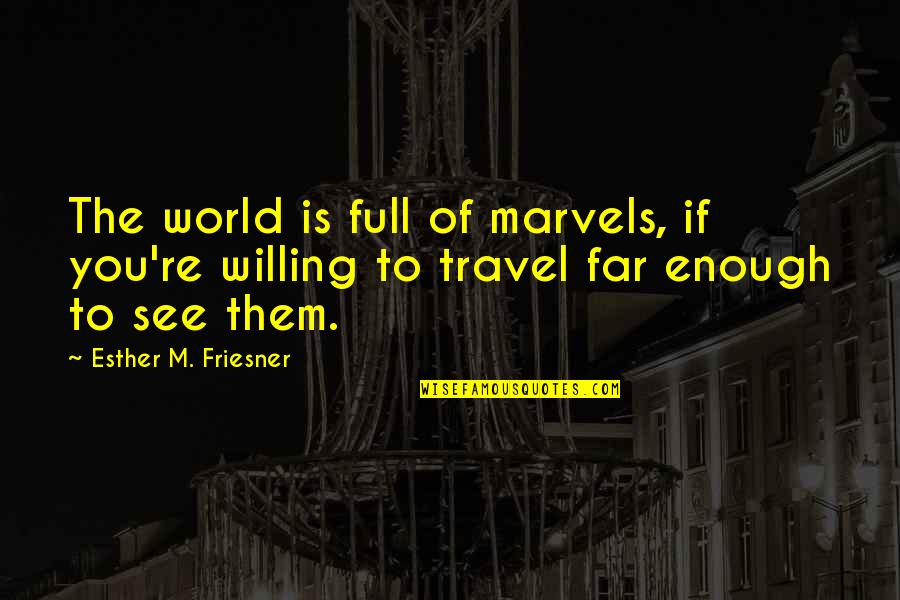 World Travel Quotes By Esther M. Friesner: The world is full of marvels, if you're