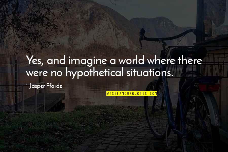 World Travel Quotes By Jasper Fforde: Yes, and imagine a world where there were