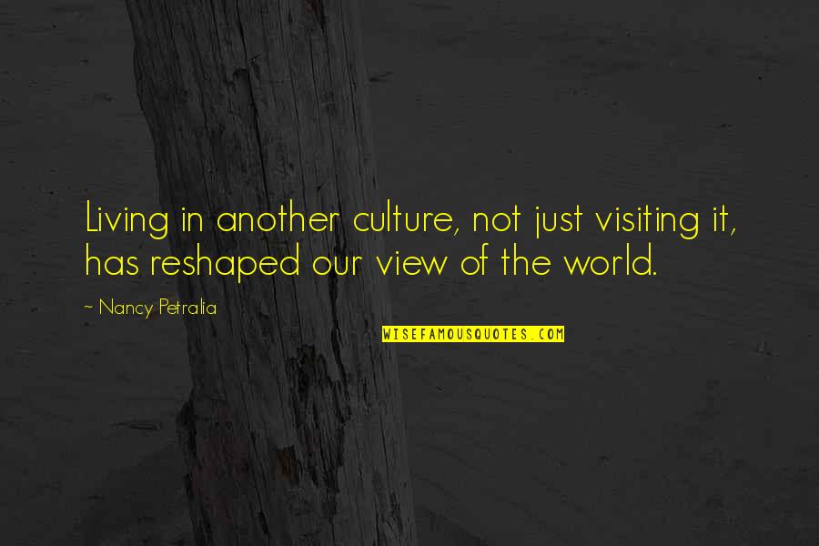 World Travel Quotes By Nancy Petralia: Living in another culture, not just visiting it,