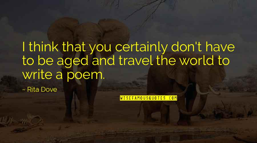 World Travel Quotes By Rita Dove: I think that you certainly don't have to