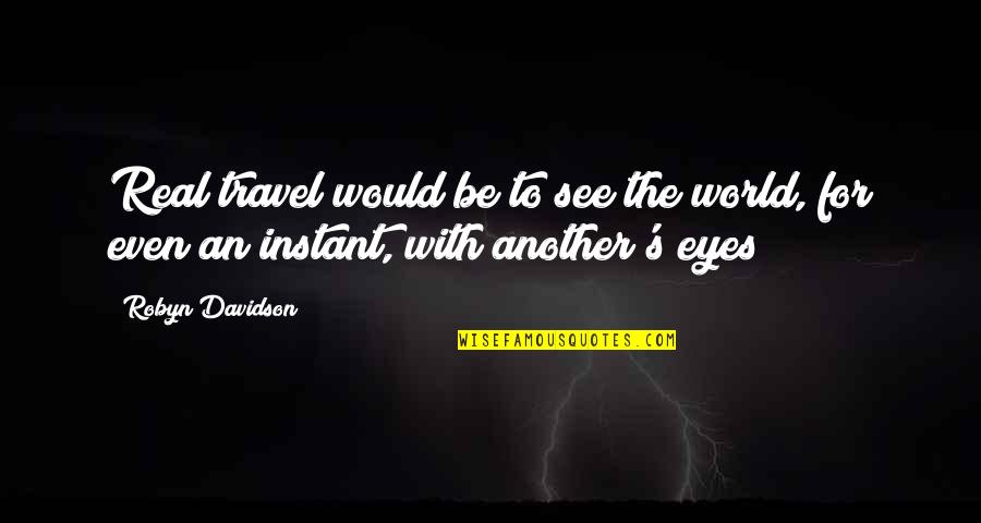 World Travel Quotes By Robyn Davidson: Real travel would be to see the world,
