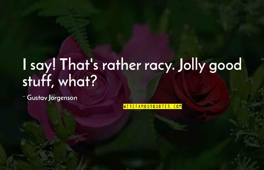 World Traveller Quotes By Gustav Jorgenson: I say! That's rather racy. Jolly good stuff,