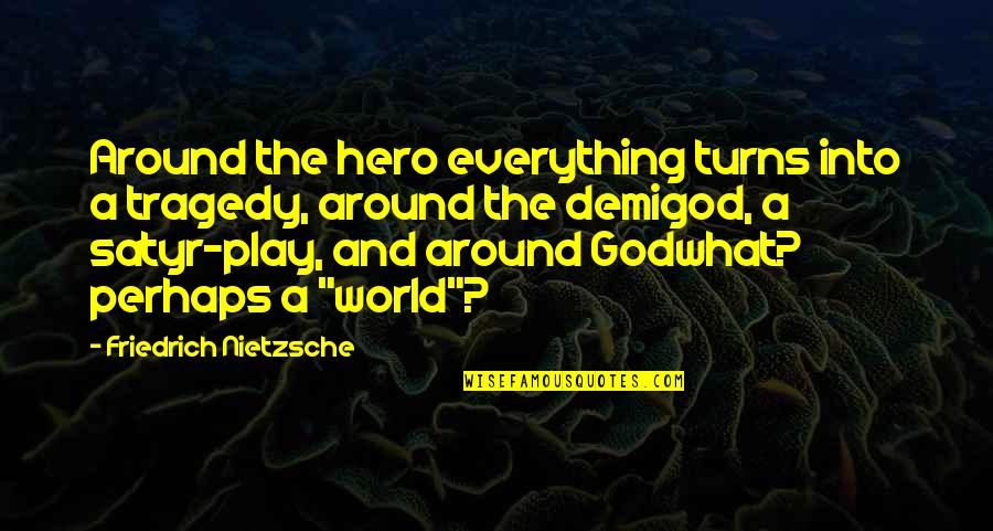 World Turns Quotes By Friedrich Nietzsche: Around the hero everything turns into a tragedy,