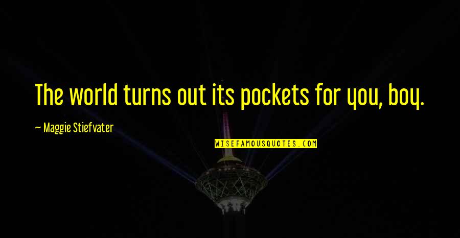 World Turns Quotes By Maggie Stiefvater: The world turns out its pockets for you,