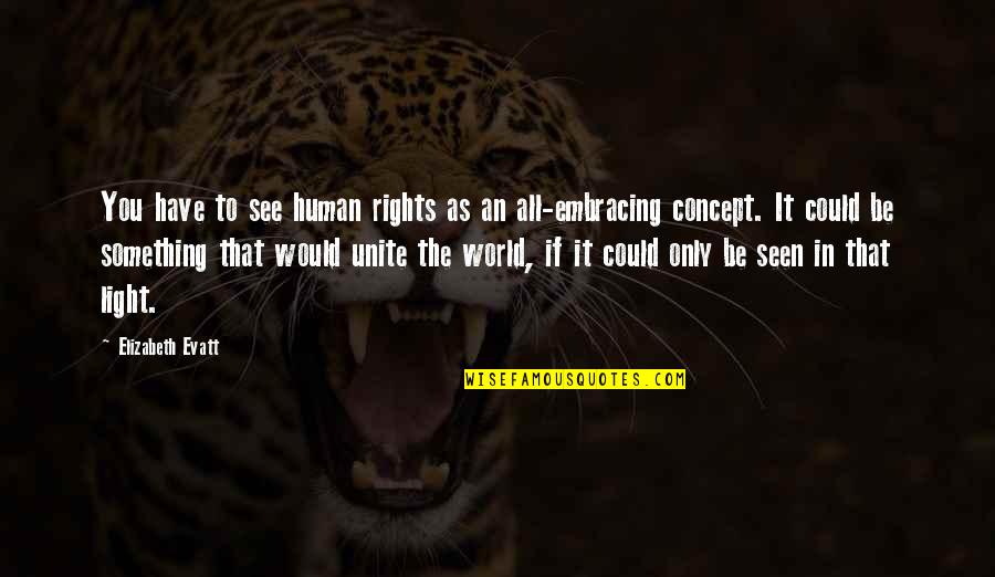 World Unite Quotes By Elizabeth Evatt: You have to see human rights as an
