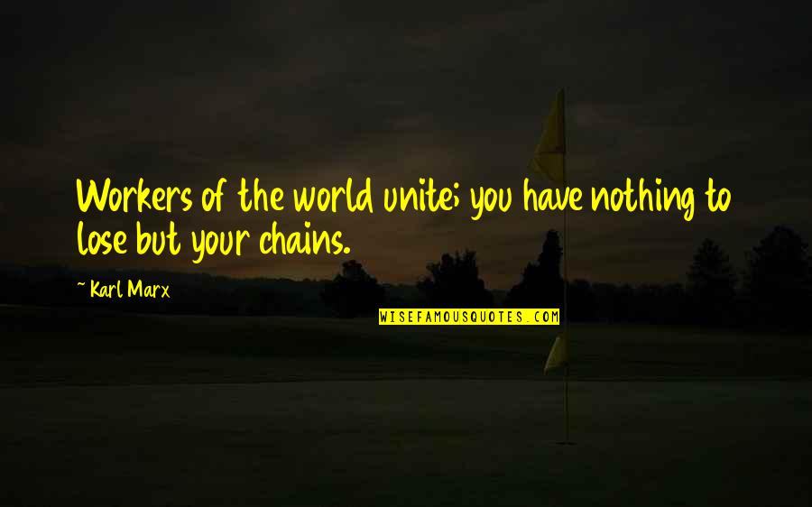 World Unite Quotes By Karl Marx: Workers of the world unite; you have nothing