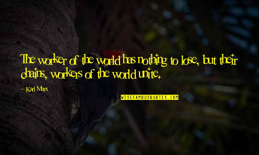 World Unite Quotes By Karl Marx: The worker of the world has nothing to