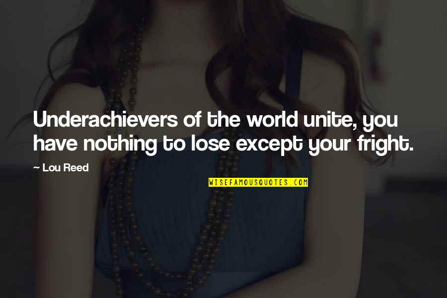 World Unite Quotes By Lou Reed: Underachievers of the world unite, you have nothing