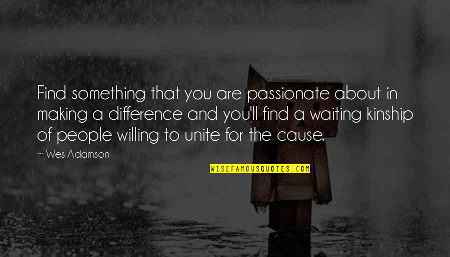 World Unite Quotes By Wes Adamson: Find something that you are passionate about in