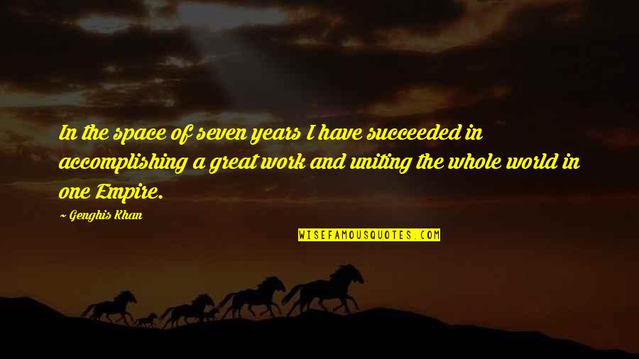 World Uniting Quotes By Genghis Khan: In the space of seven years I have