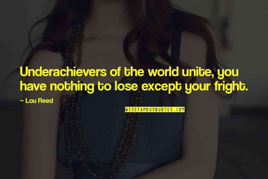 World Uniting Quotes By Lou Reed: Underachievers of the world unite, you have nothing