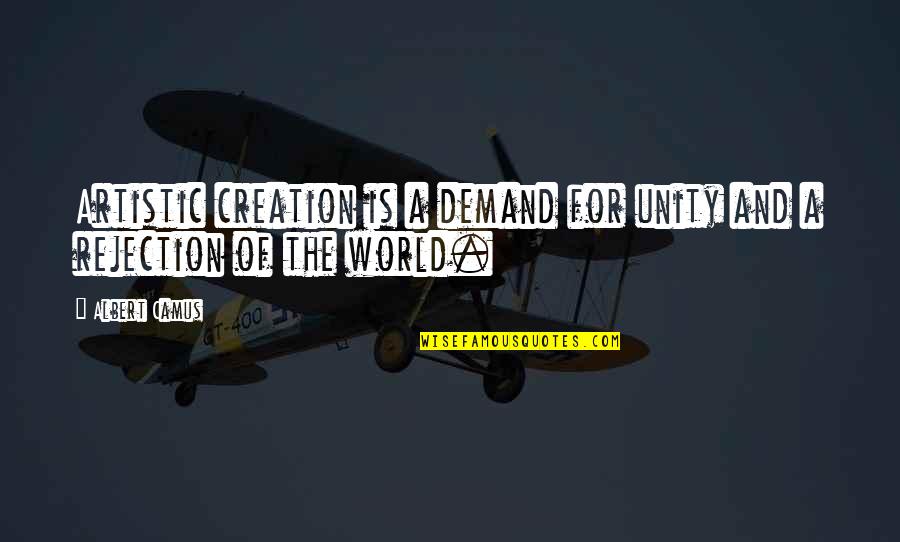 World Unity Quotes By Albert Camus: Artistic creation is a demand for unity and