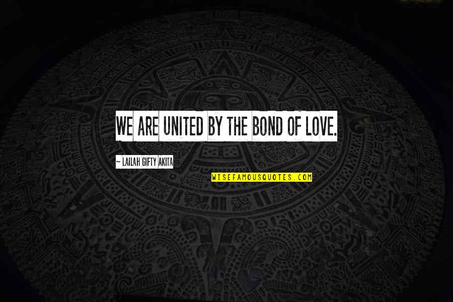 World Unity Quotes By Lailah Gifty Akita: We are united by the bond of love.