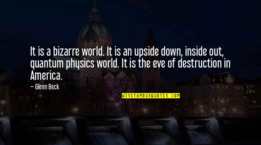 World Upside Down Quotes By Glenn Beck: It is a bizarre world. It is an