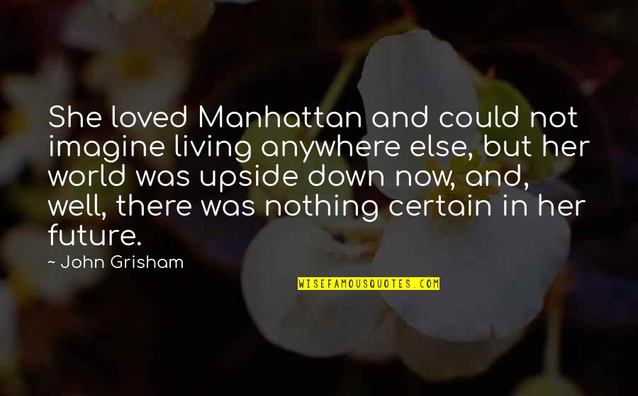 World Upside Down Quotes By John Grisham: She loved Manhattan and could not imagine living World Upside Down Quotes By John Grisham: She loved Manhattan and could not imagine living