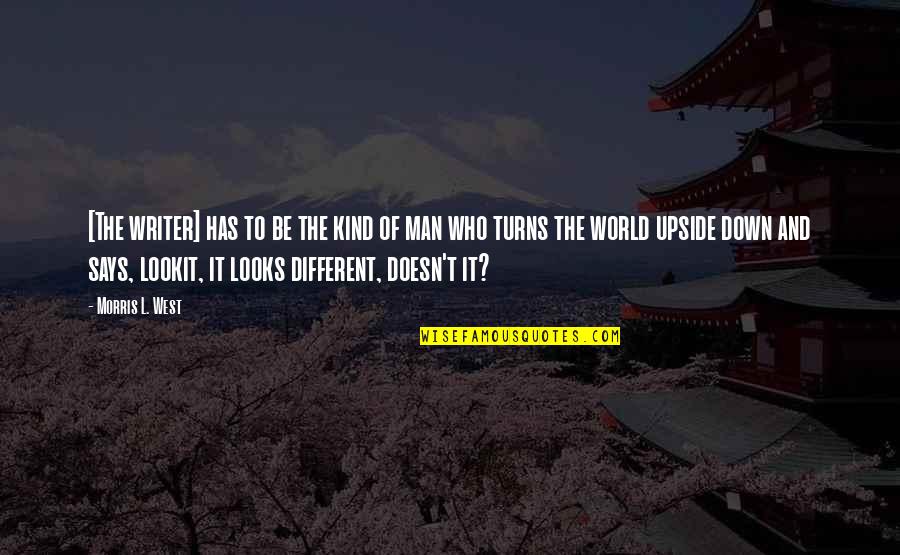 World Upside Down Quotes By Morris L. West: [The writer] has to be the kind of
