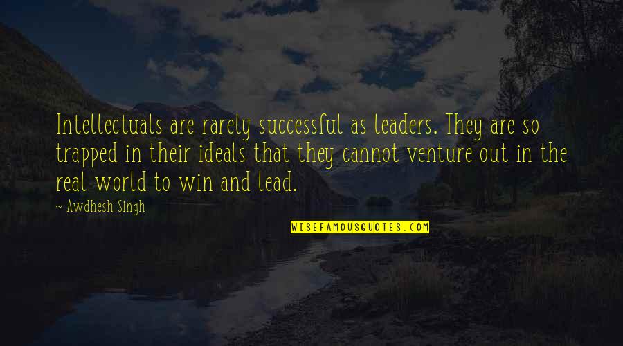 World Venture Quotes By Awdhesh Singh: Intellectuals are rarely successful as leaders. They are