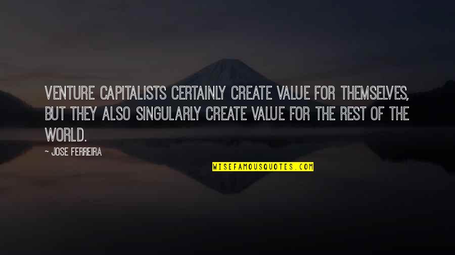 World Venture Quotes By Jose Ferreira: Venture capitalists certainly create value for themselves, but