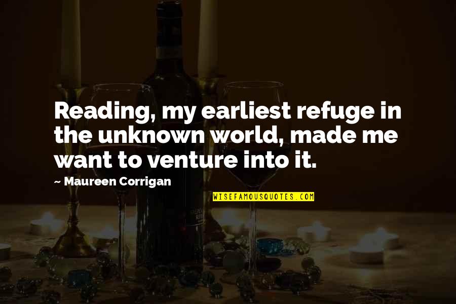 World Venture Quotes By Maureen Corrigan: Reading, my earliest refuge in the unknown world,