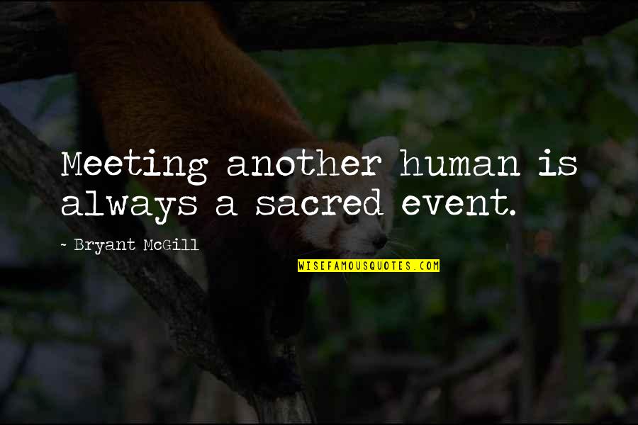 World Veterinary Day Quotes By Bryant McGill: Meeting another human is always a sacred event.