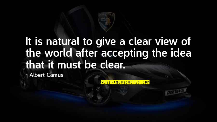 World Views Quotes By Albert Camus: It is natural to give a clear view