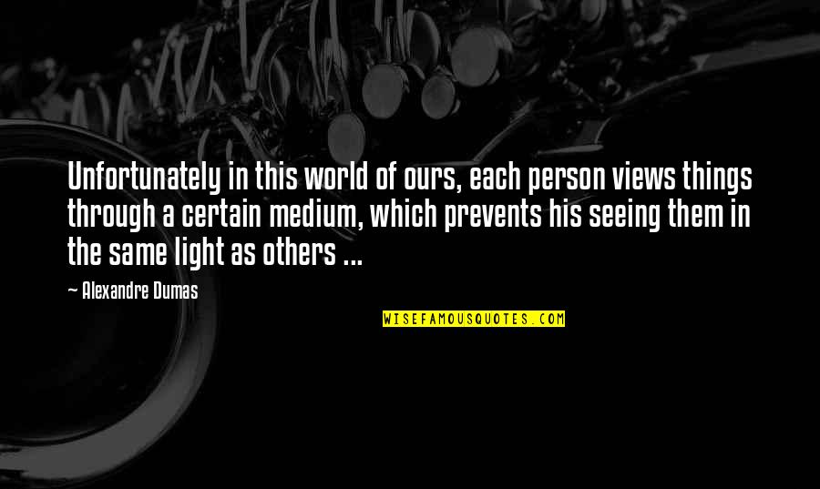 World Views Quotes By Alexandre Dumas: Unfortunately in this world of ours, each person