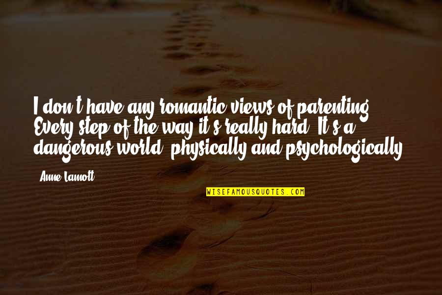 World Views Quotes By Anne Lamott: I don't have any romantic views of parenting.