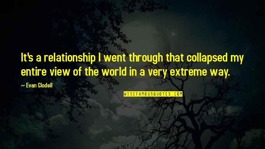 World Views Quotes By Evan Glodell: It's a relationship I went through that collapsed