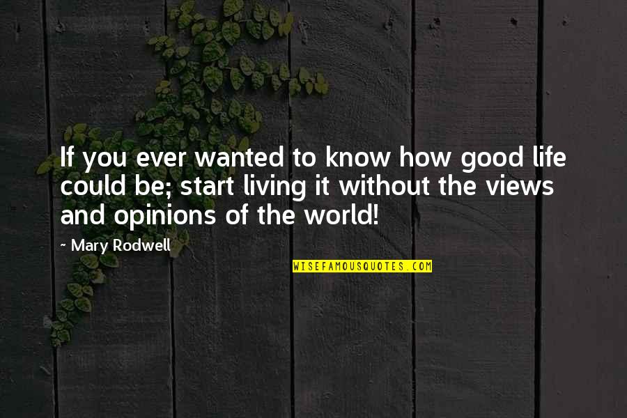World Views Quotes By Mary Rodwell: If you ever wanted to know how good