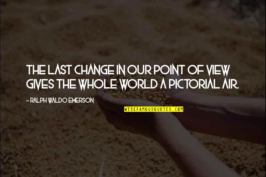 World Views Quotes By Ralph Waldo Emerson: The last change in our point of view